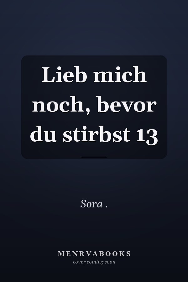 Lieb mich noch, bevor du stirbst 13