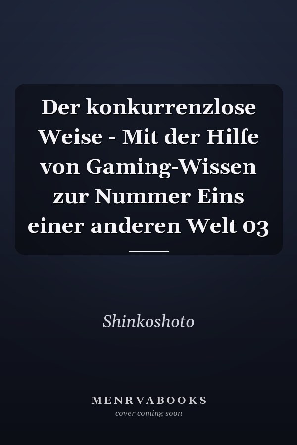 Der konkurrenzlose Weise - Mit der Hilfe von Gaming-Wissen zur Nummer Eins einer anderen Welt 03