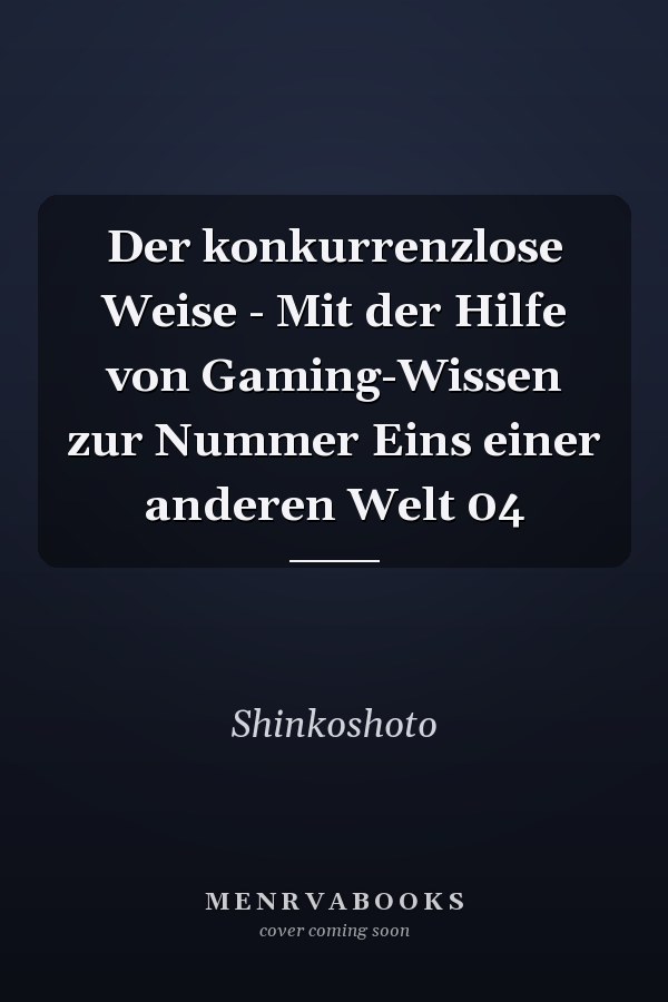 Der konkurrenzlose Weise - Mit der Hilfe von Gaming-Wissen zur Nummer Eins einer anderen Welt 04