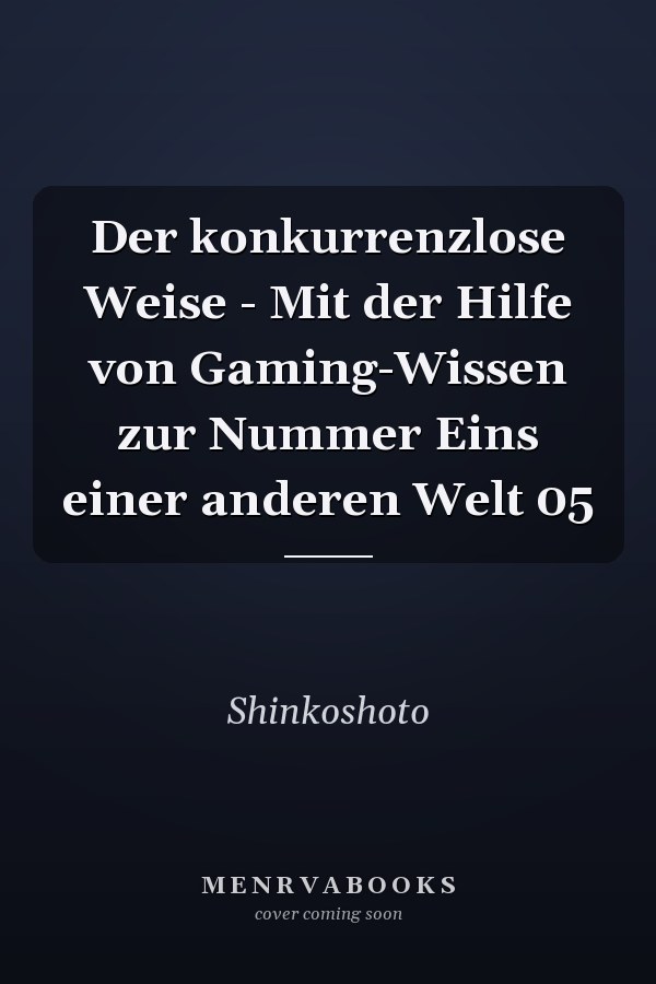 Der konkurrenzlose Weise - Mit der Hilfe von Gaming-Wissen zur Nummer Eins einer anderen Welt 05