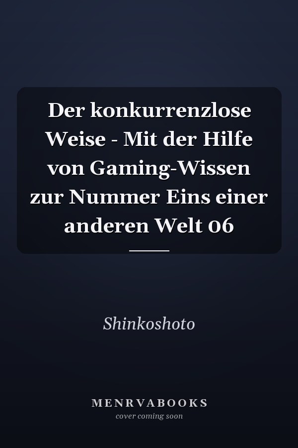 Der konkurrenzlose Weise - Mit der Hilfe von Gaming-Wissen zur Nummer Eins einer anderen Welt 06