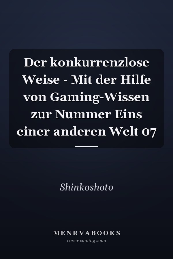 Der konkurrenzlose Weise - Mit der Hilfe von Gaming-Wissen zur Nummer Eins einer anderen Welt 07