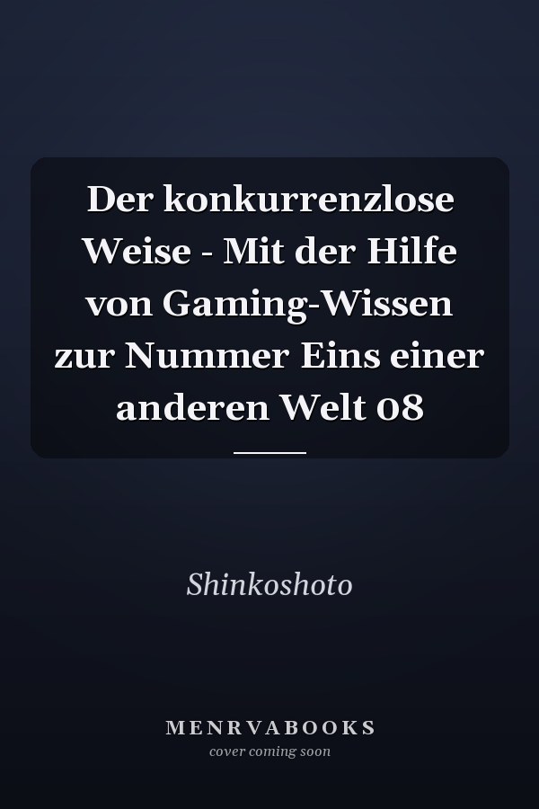 Der konkurrenzlose Weise - Mit der Hilfe von Gaming-Wissen zur Nummer Eins einer anderen Welt 08