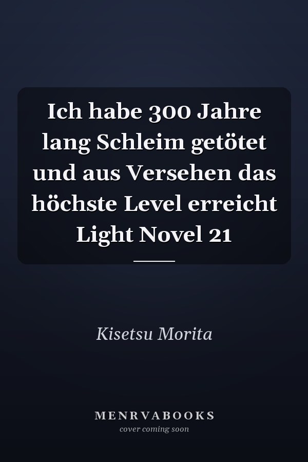 Ich habe 300 Jahre lang Schleim getötet und aus Versehen das höchste Level erreicht Light Novel 21