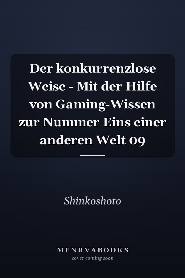 Der konkurrenzlose Weise - Mit der Hilfe von Gaming-Wissen zur Nummer Eins einer anderen Welt 09