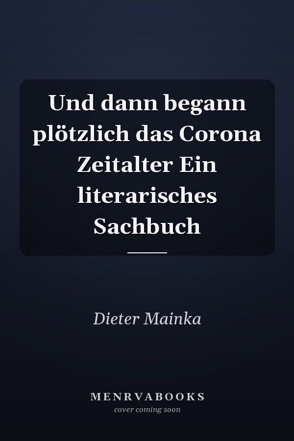 Und dann begann plötzlich das Corona Zeitalter Ein literarisches Sachbuch