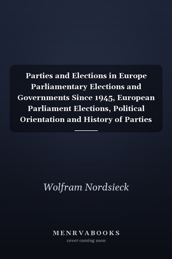 Parties and Elections in Europe Parliamentary Elections and Governments Since 1945, European Parliament Elections, Political Orientation and History of Parties