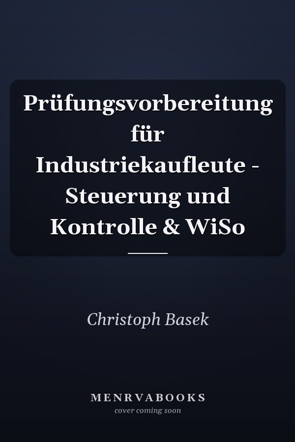 Prüfungsvorbereitung für Industriekaufleute - Steuerung und Kontrolle & WiSo
