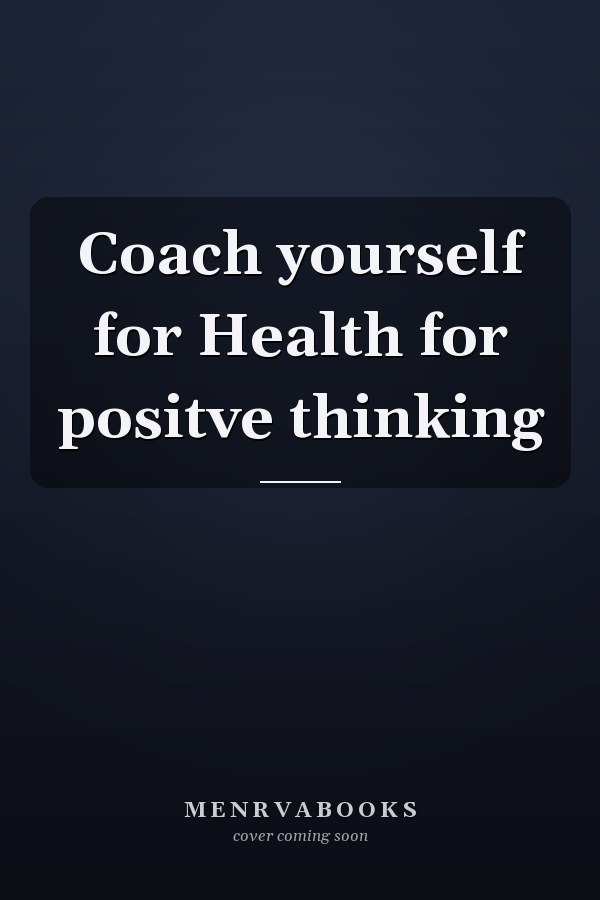 Coach yourself for Health for positve thinking