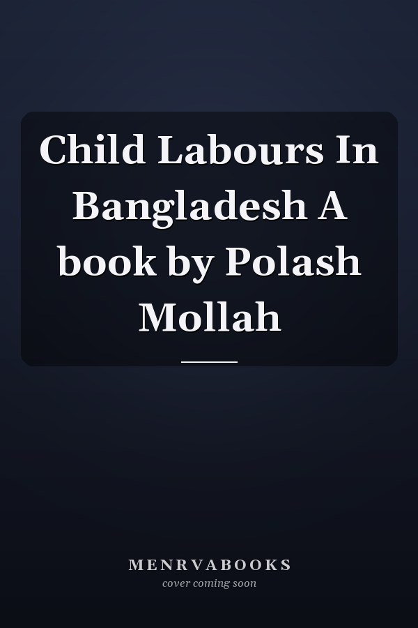 Child Labours In Bangladesh A book by Polash Mollah