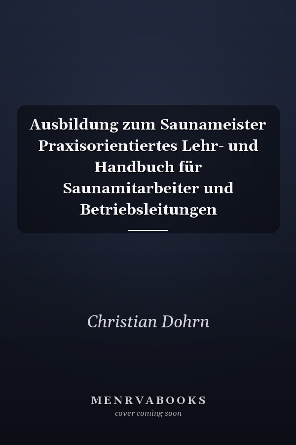 Ausbildung zum Saunameister Praxisorientiertes Lehr- und Handbuch für Saunamitarbeiter und Betriebsleitungen