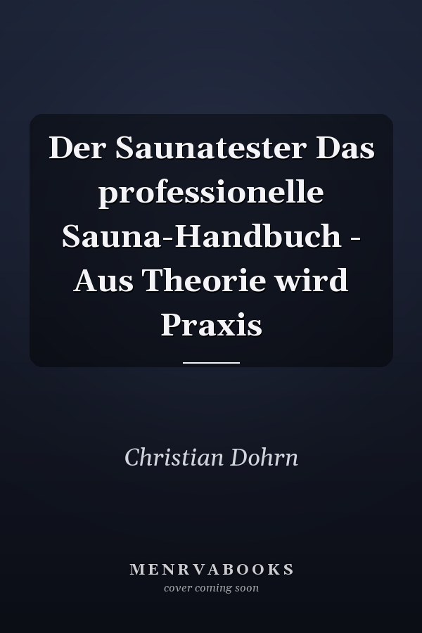 Der Saunatester Das professionelle Sauna-Handbuch - Aus Theorie wird Praxis