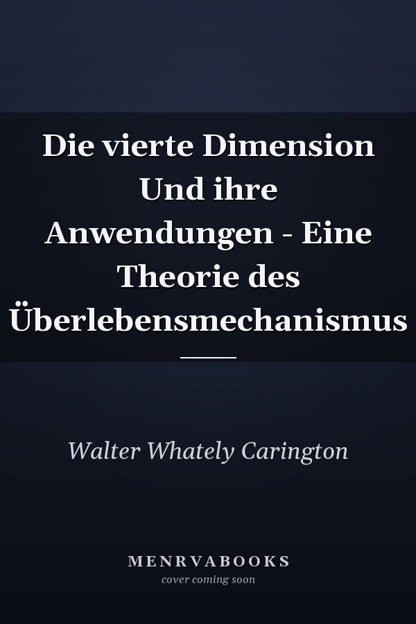 Die vierte Dimension Und ihre Anwendungen - Eine Theorie des Überlebensmechanismus