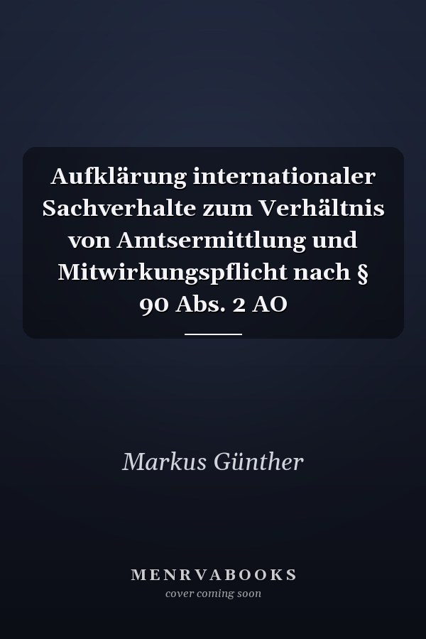 Aufklärung internationaler Sachverhalte zum Verhältnis von Amtsermittlung und Mitwirkungspflicht nach § 90 Abs. 2 AO