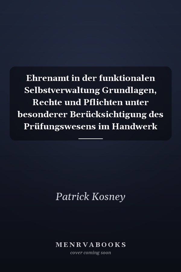 Ehrenamt in der funktionalen Selbstverwaltung Grundlagen, Rechte und Pflichten unter besonderer Berücksichtigung des Prüfungswesens im Handwerk