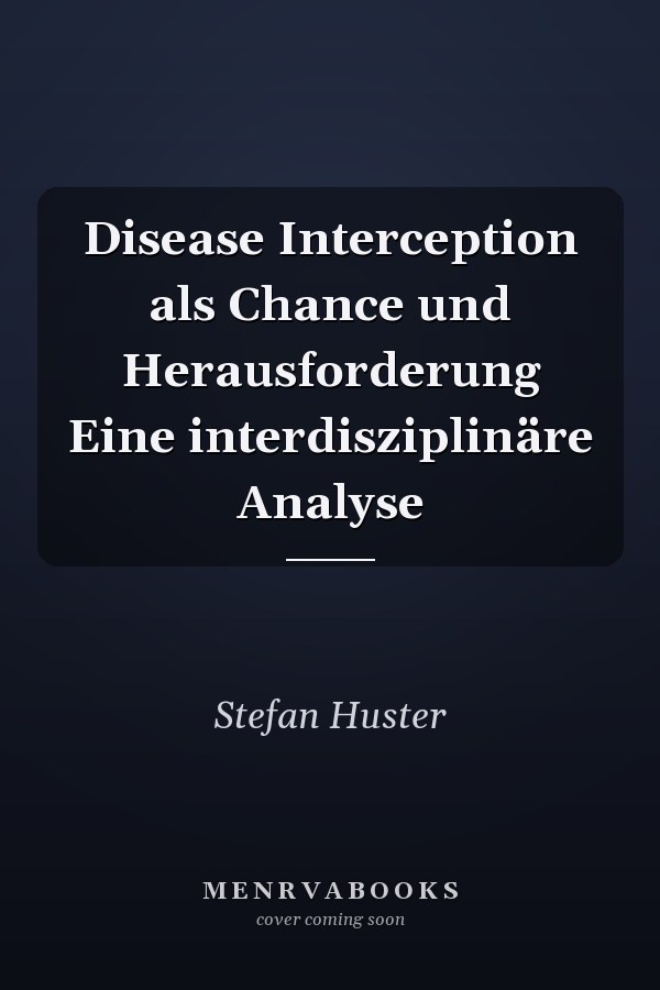 Disease Interception als Chance und Herausforderung Eine interdisziplinäre Analyse