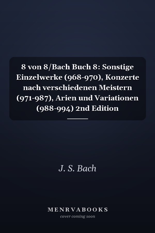 8 von 8/Bach Buch 8: Sonstige Einzelwerke (968-970), Konzerte nach verschiedenen Meistern (971-987), Arien und Variationen (988-994) 2nd Edition