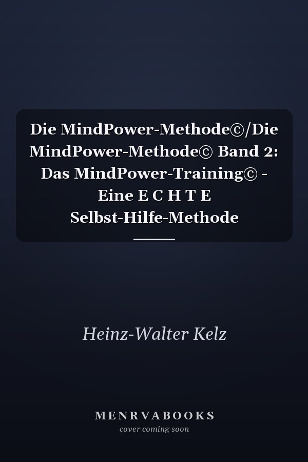 Die MindPower-Methode©/Die MindPower-Methode© Band 2: Das MindPower-Training© - Eine E C H T E Selbst-Hilfe-Methode