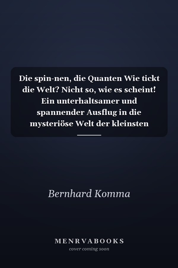 Die spin-nen, die Quanten Wie tickt die Welt? Nicht so, wie es scheint! Ein unterhaltsamer und spannender Ausflug in die mysteriöse Welt der kleinsten Teilchen