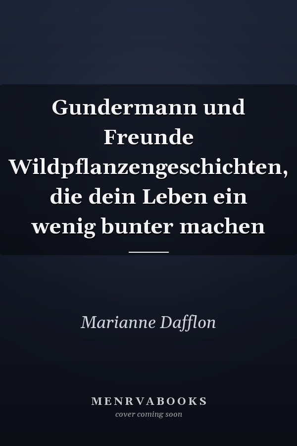 Gundermann und Freunde Wildpflanzengeschichten, die dein Leben ein wenig bunter machen