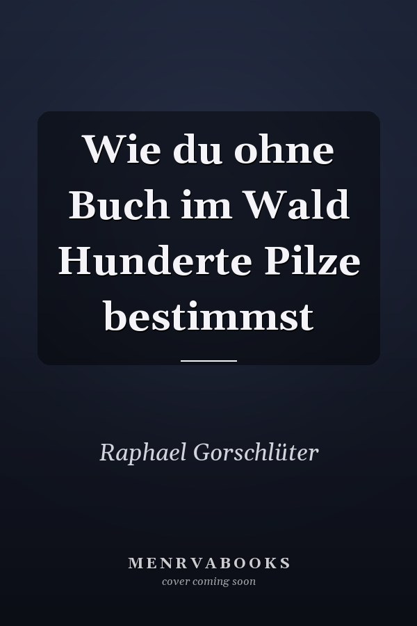 Wie du ohne Buch im Wald Hunderte Pilze bestimmst