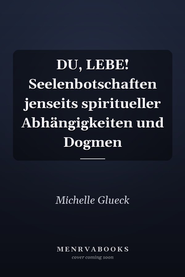 DU, LEBE! Seelenbotschaften jenseits spiritueller Abhängigkeiten und Dogmen