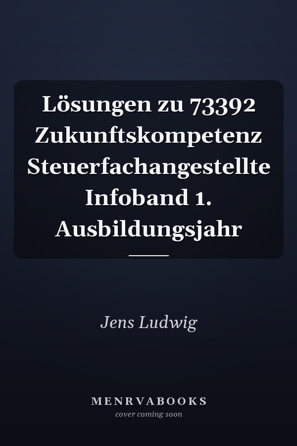 Lösungen zu 73392 Zukunftskompetenz Steuerfachangestellte Infoband 1. Ausbildungsjahr