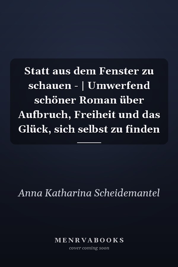 Statt aus dem Fenster zu schauen - | Umwerfend schöner Roman über Aufbruch, Freiheit und das Glück, sich selbst zu finden