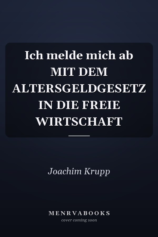 Ich melde mich ab MIT DEM ALTERSGELDGESETZ IN DIE FREIE WIRTSCHAFT