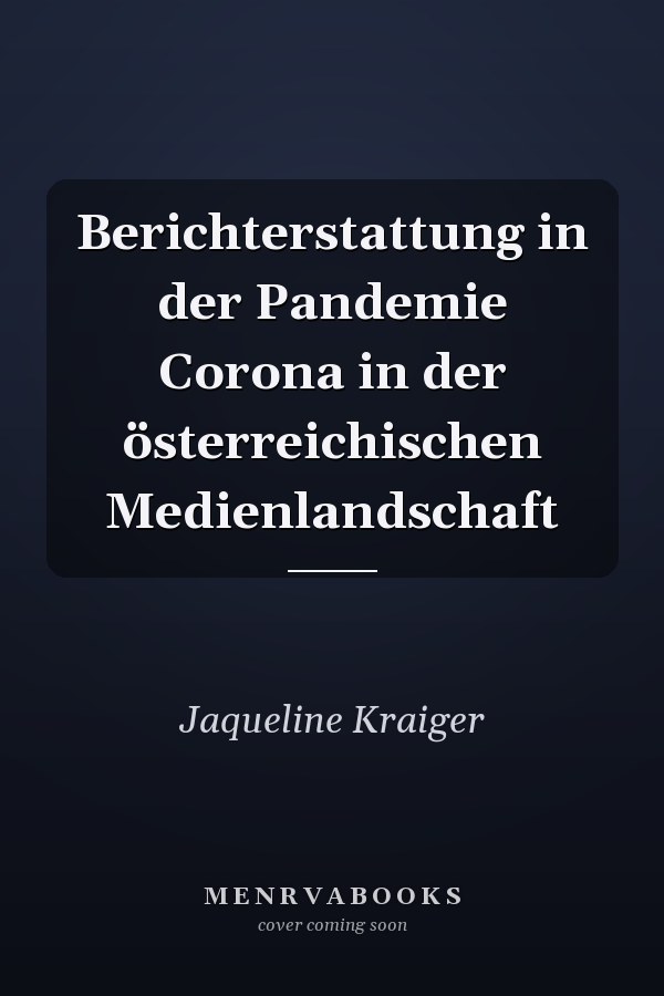 Berichterstattung in der Pandemie Corona in der österreichischen Medienlandschaft