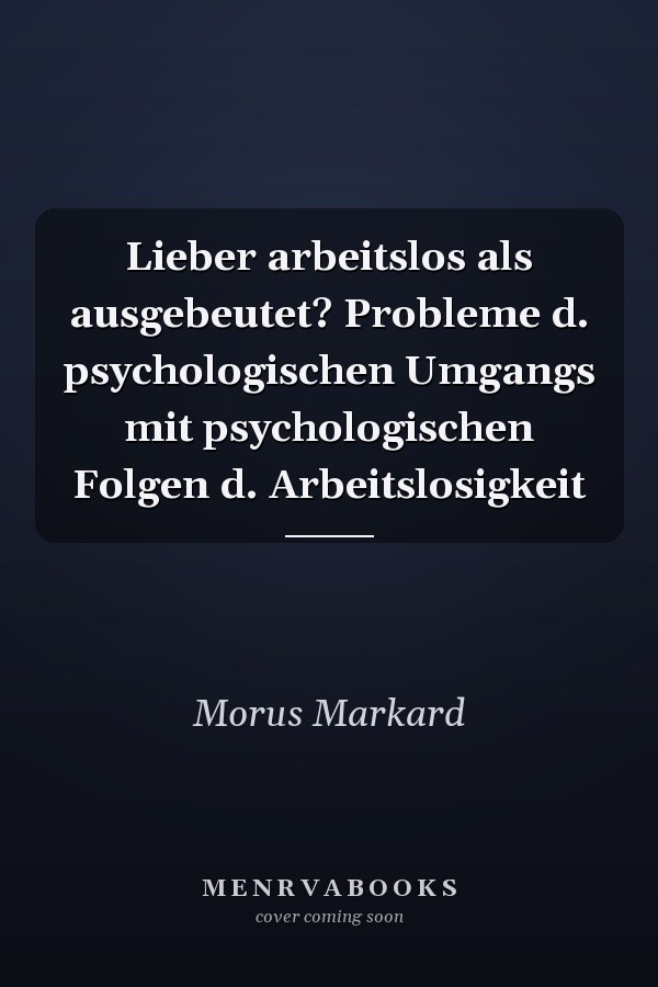 Lieber arbeitslos als ausgebeutet? Probleme d. psychologischen Umgangs mit psychologischen Folgen d. Arbeitslosigkeit