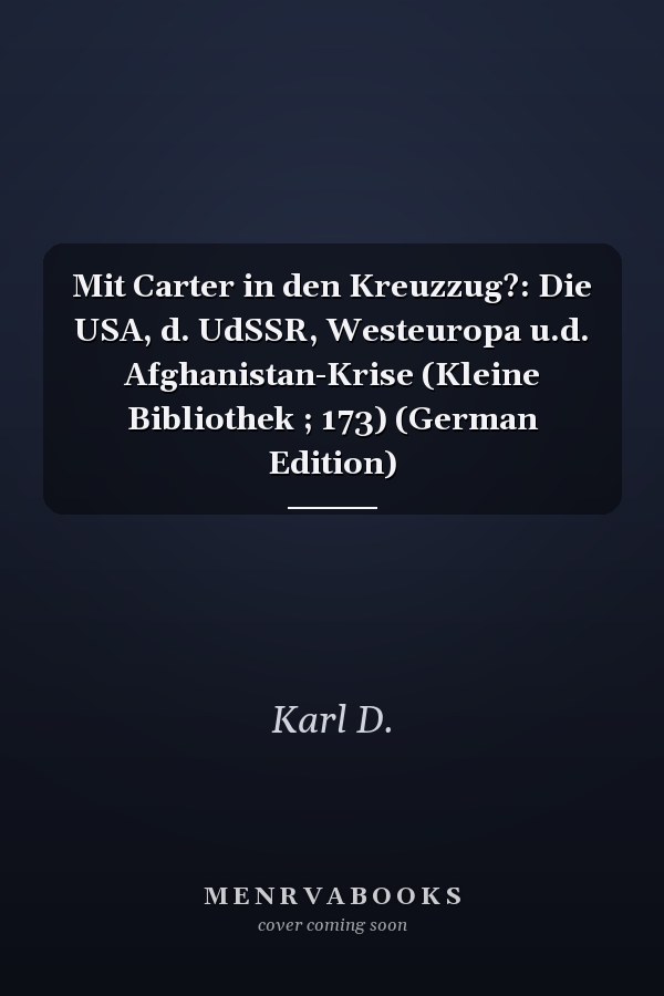 Mit Carter in den Kreuzzug?: Die USA, d. UdSSR, Westeuropa u.d. Afghanistan-Krise (Kleine Bibliothek ; 173) (German Edition)