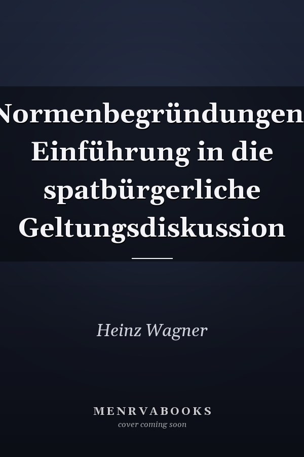 Normenbegründungen: Einführung in die spatbürgerliche Geltungsdiskussion