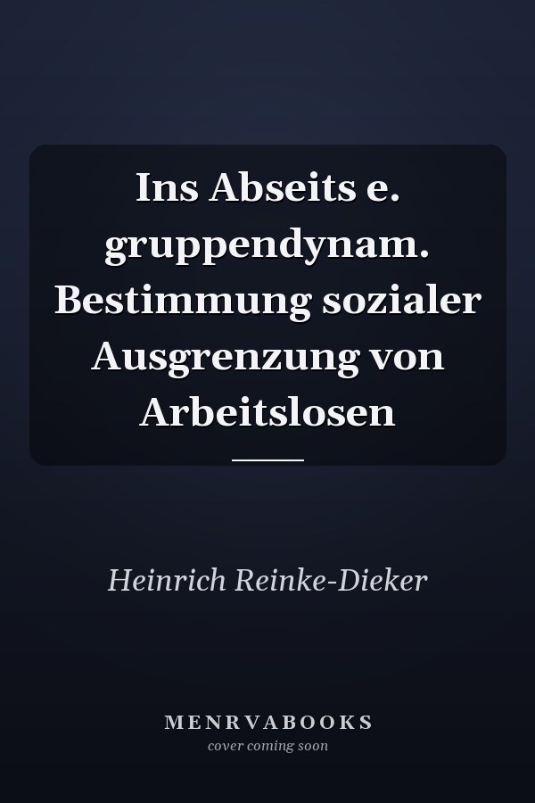 Ins Abseits e. gruppendynam. Bestimmung sozialer Ausgrenzung von Arbeitslosen