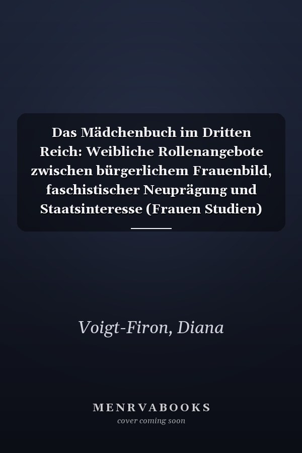 Das Mädchenbuch im Dritten Reich: Weibliche Rollenangebote zwischen bürgerlichem Frauenbild, faschistischer Neuprägung und Staatsinteresse (Frauen Studien) (German Edition)
