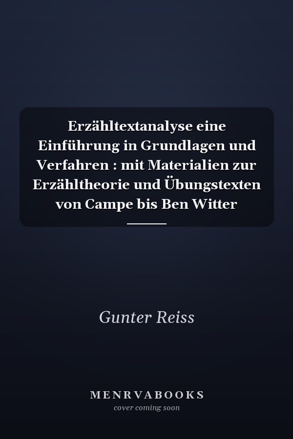 Erzähltextanalyse eine Einführung in Grundlagen und Verfahren : mit Materialien zur Erzähltheorie und Übungstexten von Campe bis Ben Witter
