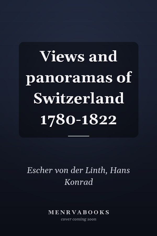 Views and panoramas of Switzerland 1780-1822