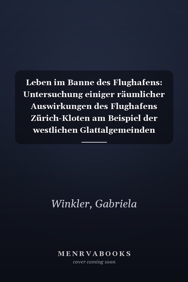 Leben im Banne des Flughafens: Untersuchung einiger räumlicher Auswirkungen des Flughafens Zürich-Kloten am Beispiel der westlichen Glattalgemeinden (German Edition)