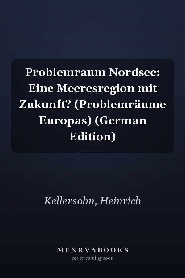 Problemraum Nordsee: Eine Meeresregion mit Zukunft? (Problemräume Europas) (German Edition)
