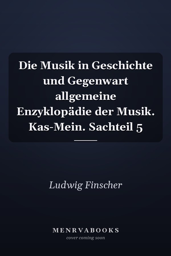 Die Musik in Geschichte und Gegenwart allgemeine Enzyklopädie der Musik. Kas-Mein. Sachteil 5