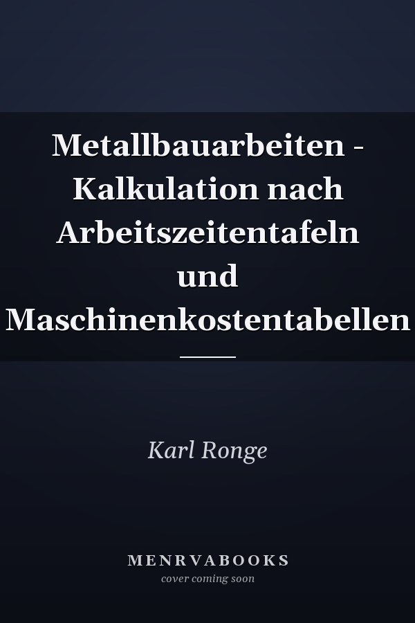 Metallbauarbeiten - Kalkulation nach Arbeitszeitentafeln und Maschinenkostentabellen