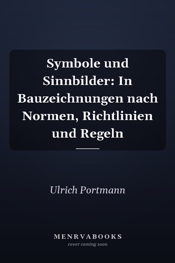 Symbole und Sinnbilder: In Bauzeichnungen nach Normen, Richtlinien und Regeln