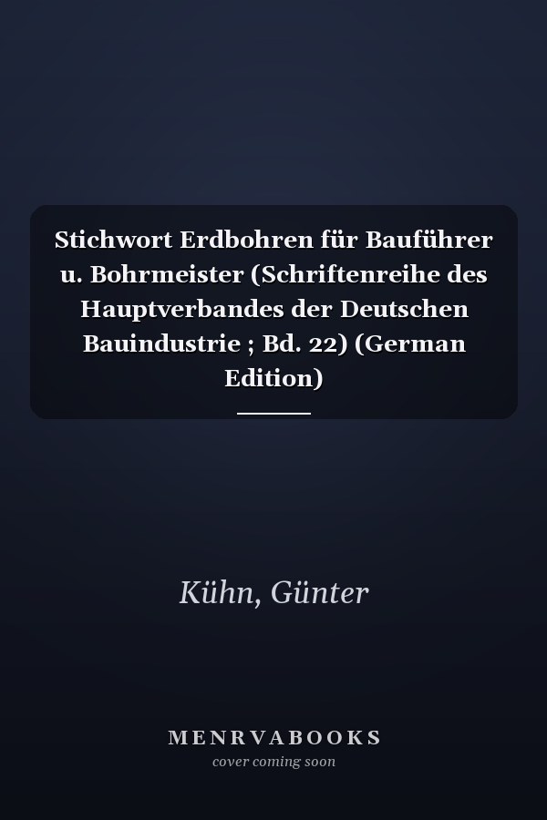 Stichwort Erdbohren für Bauführer u. Bohrmeister (Schriftenreihe des Hauptverbandes der Deutschen Bauindustrie ; Bd. 22) (German Edition)