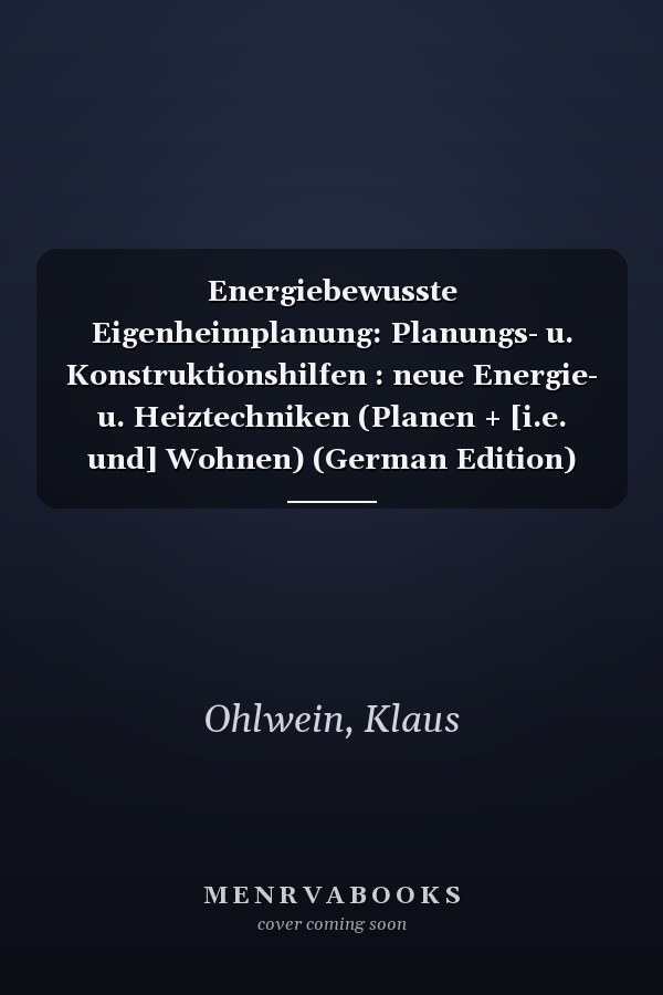 Energiebewusste Eigenheimplanung: Planungs- u. Konstruktionshilfen : neue Energie- u. Heiztechniken (Planen + [i.e. und] Wohnen) (German Edition)