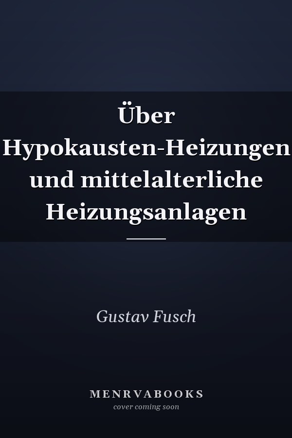 Über Hypokausten-Heizungen und mittelalterliche Heizungsanlagen