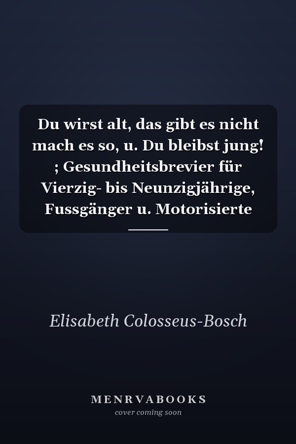 Du wirst alt, das gibt es nicht mach es so, u. Du bleibst jung! ; Gesundheitsbrevier für Vierzig- bis Neunzigjährige, Fussgänger u. Motorisierte