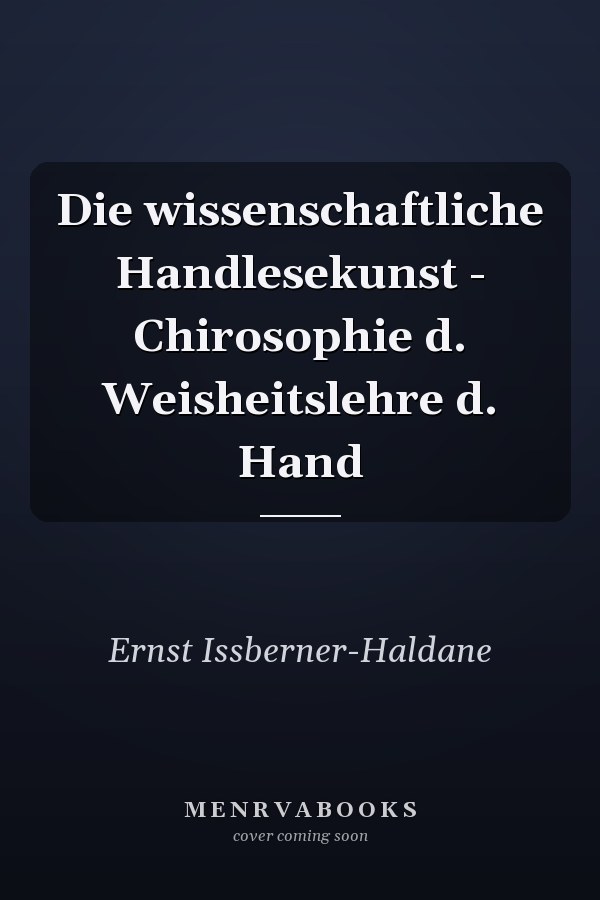 Die wissenschaftliche Handlesekunst - Chirosophie d. Weisheitslehre d. Hand