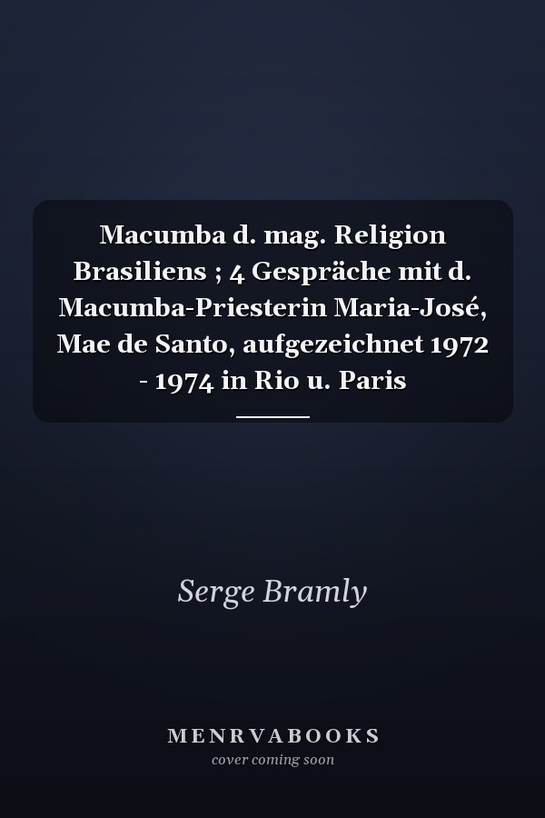 Macumba d. mag. Religion Brasiliens ; 4 Gespräche mit d. Macumba-Priesterin Maria-José, Mae de Santo, aufgezeichnet 1972 - 1974 in Rio u. Paris