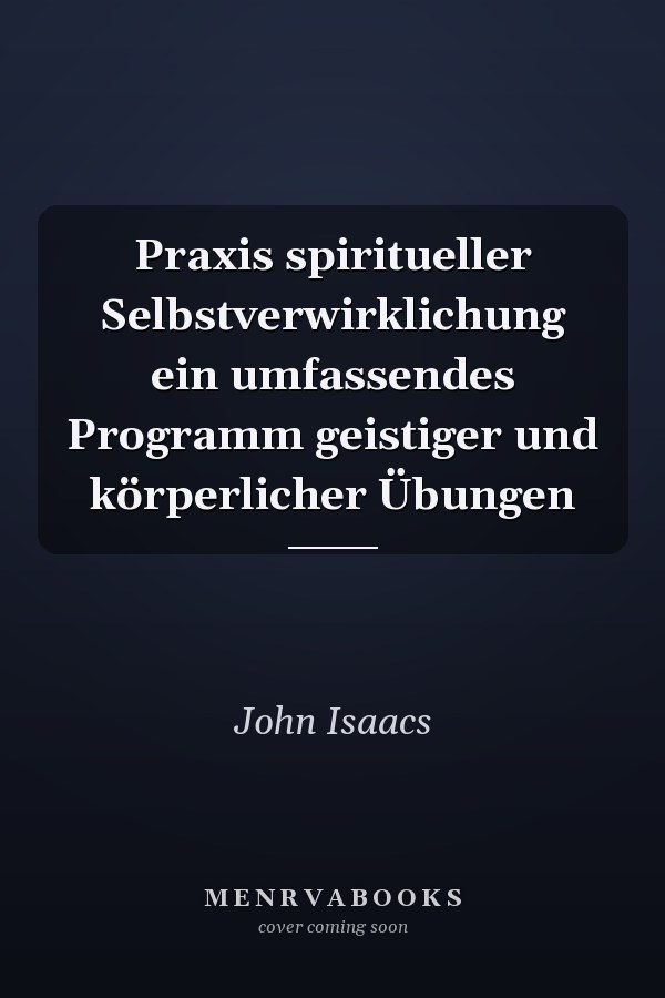 Praxis spiritueller Selbstverwirklichung ein umfassendes Programm geistiger und körperlicher Übungen