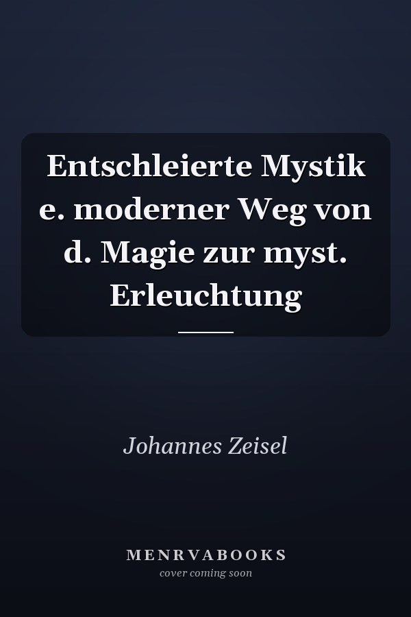 Entschleierte Mystik e. moderner Weg von d. Magie zur myst. Erleuchtung